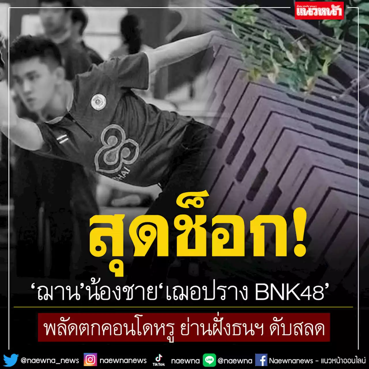 ช็อก! 'ฌาน'น้องชาย'เฌอปราง BNK48' พลัดตกคอนโดหรู ย่านฝั่งธนฯ ดับสลด