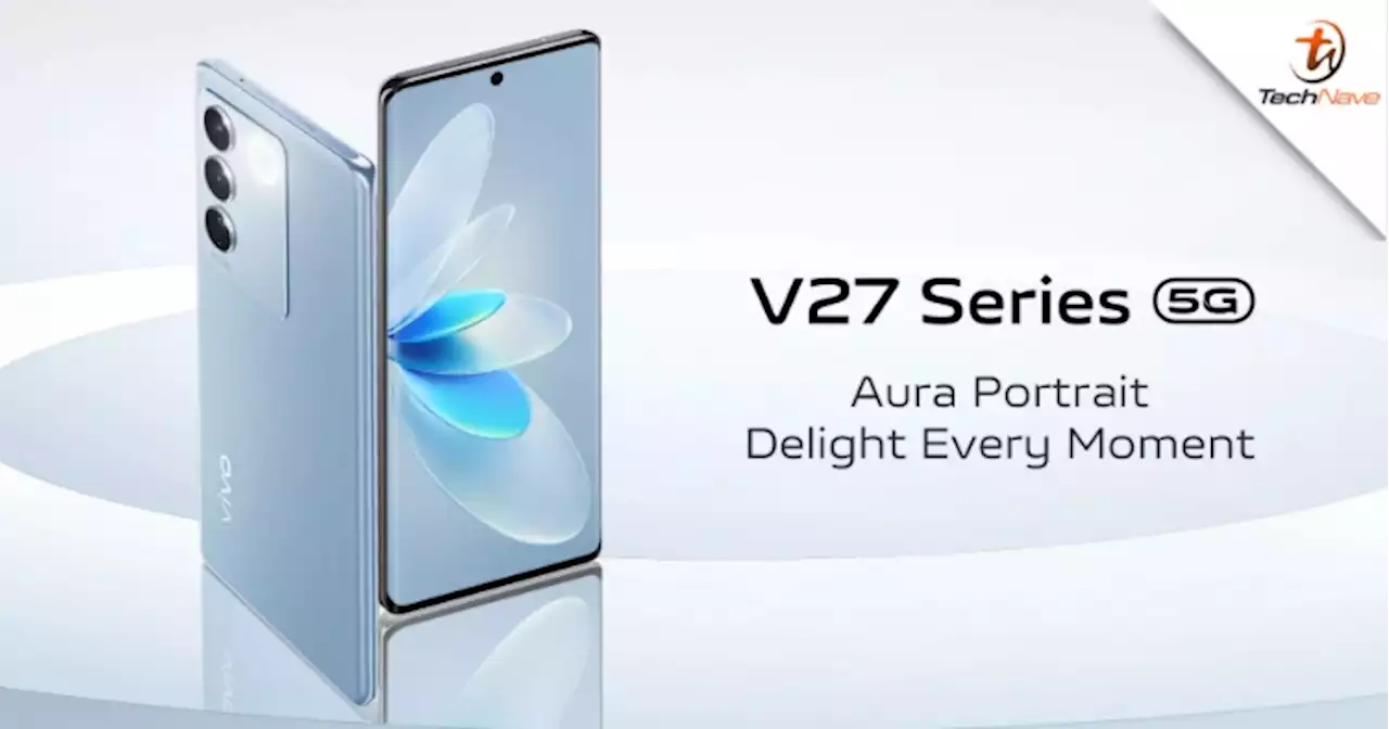 vivo V27 and V27 Pro release: MediaTek 8200 SoC, 50MP main camera and 120Hz AMOLED from ~RM 1784 | TechNave