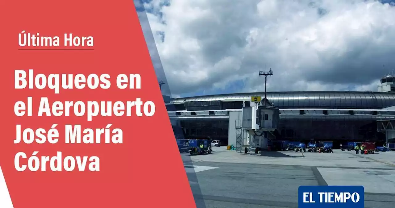 Atención: reportan bloqueos en el Aeropuerto José María Córdova de Medellín