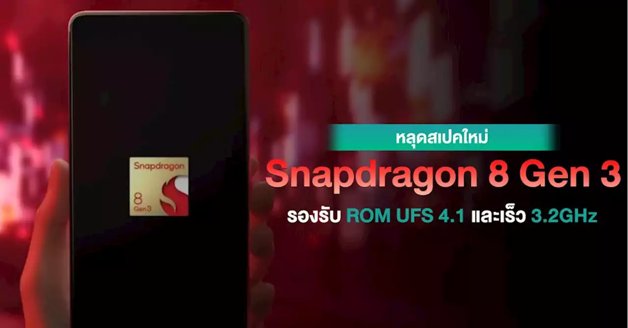 หลุดสเปค Snapdragon 8 Gen 3 จะรองรับ UFS 4.1 แต่ความเร็วจะอยู่ที่ 3.2GHz เท่านั้น !!