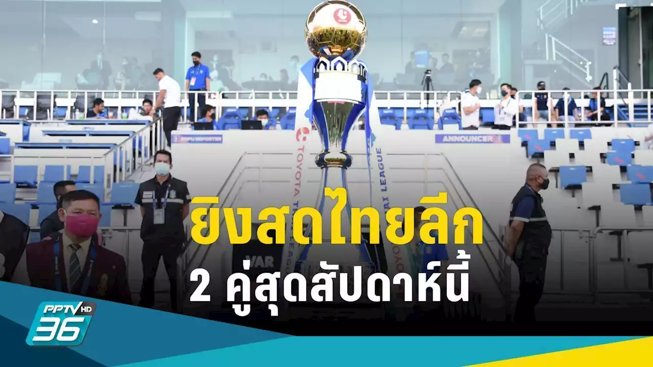 พีพีทีวี ยิงสด 2 คู่ รีโว่ ไทยลีก สัปดาห์ที่ 23