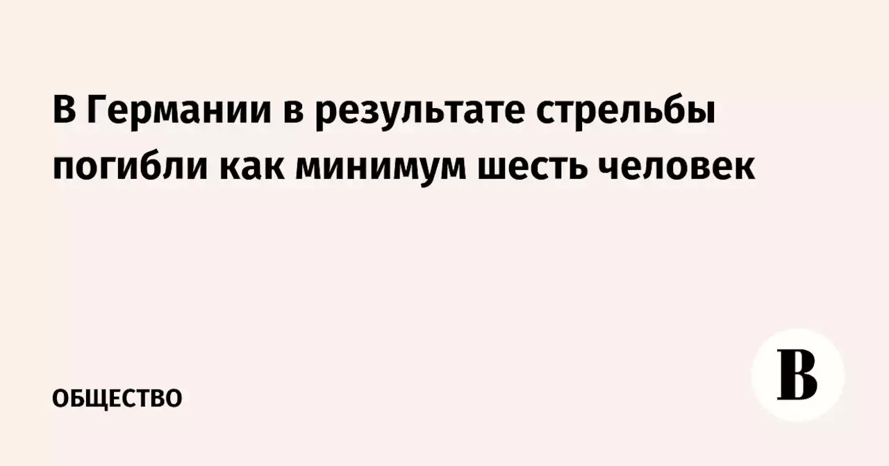 В Германии в результате стрельбы погибли как минимум шесть человек