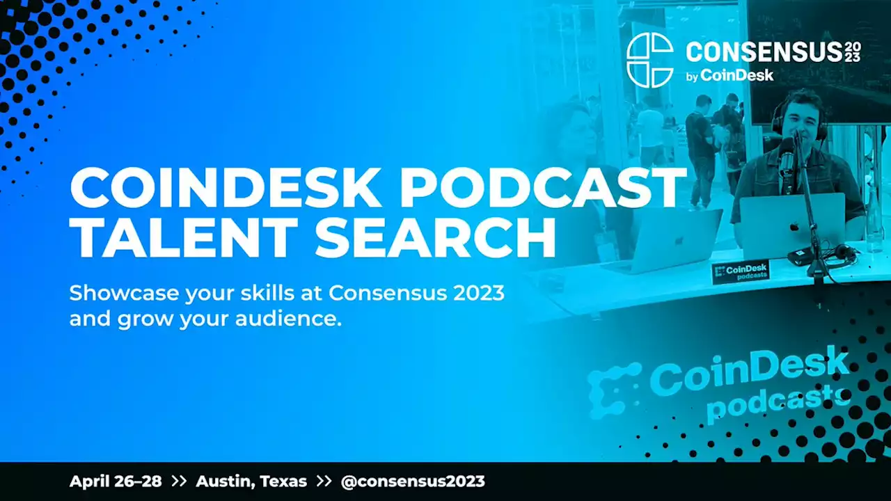 CoinDesk Podcast Network Talent Search | Consensus 2023 | CoinDesk