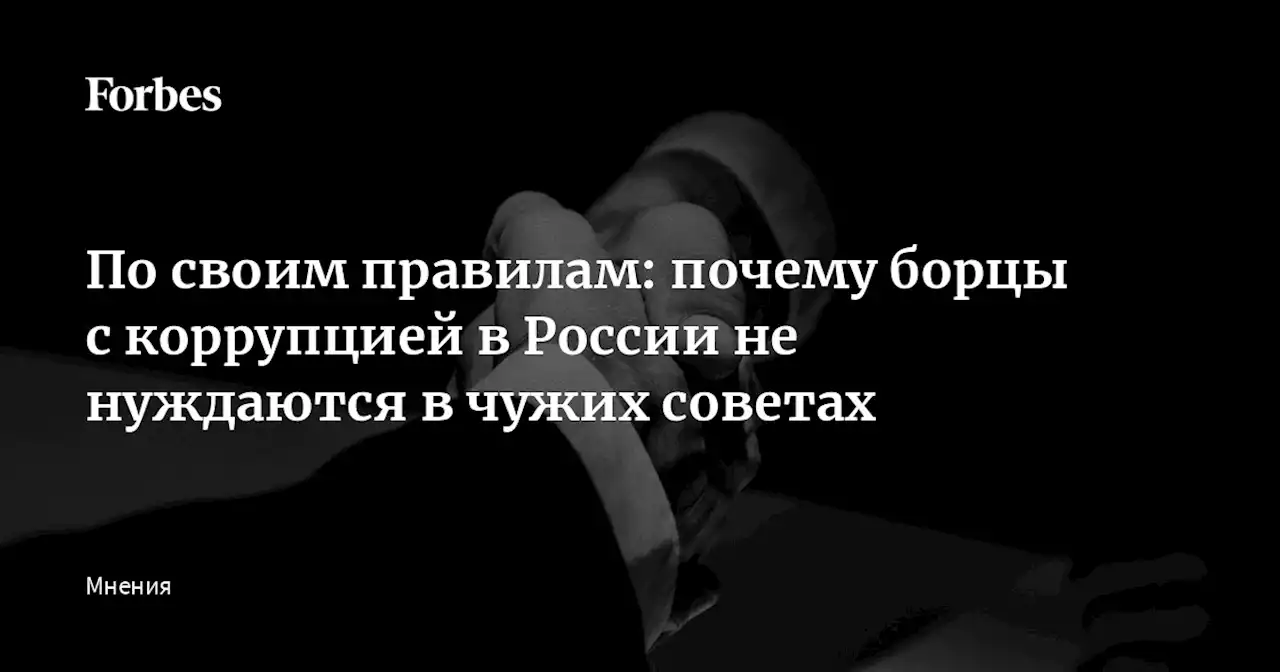 По своим правилам: почему борцы с коррупцией в России не нуждаются в чужих советах