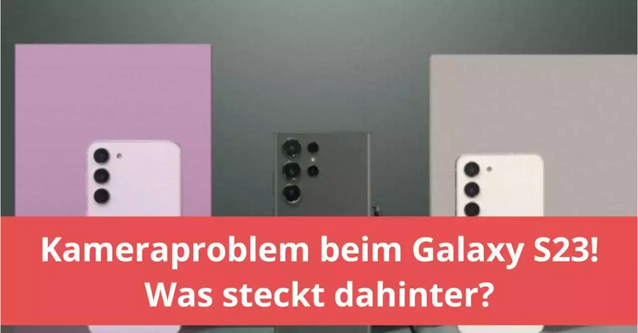 Galaxy S23: Samsung-Kamera mit Unschärfeproblem - Hardwarefehler schuld?