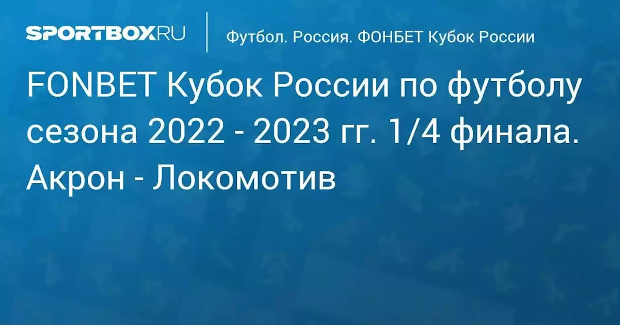 FONBET Кубок России по футболу сезона 2022 - 2023 гг. 1/4 финала. Акрон - Локомотив