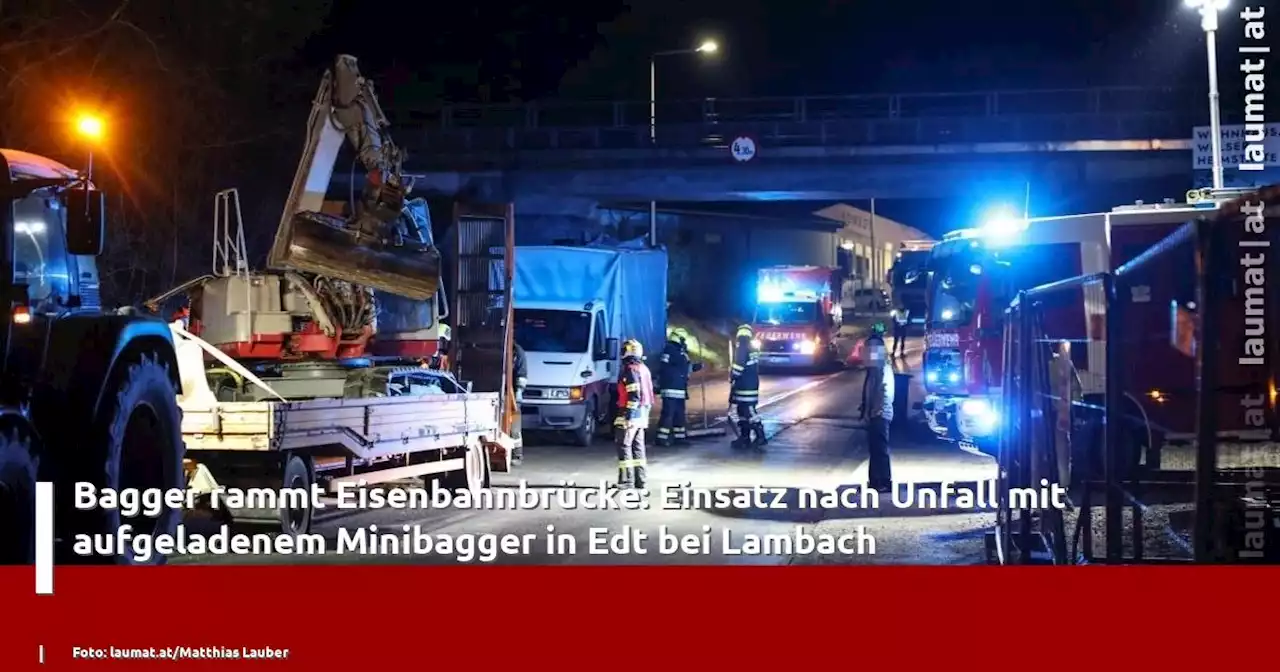 Bagger rammt Eisenbahnbrücke: Einsatz nach Unfall mit aufgeladenem Minibagger in Edt bei Lambach | laumat|at