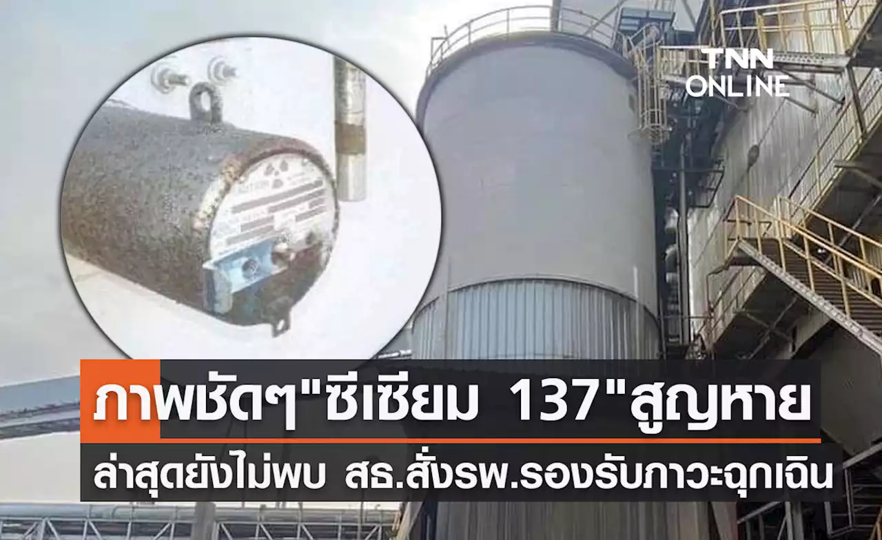 เปิดภาพชัดๆวัสดุ'กัมมันตรังสี ซีเซียม-137'สูญหาย สธ.สั่งรพ.รองรับภาวะฉุกเฉิน