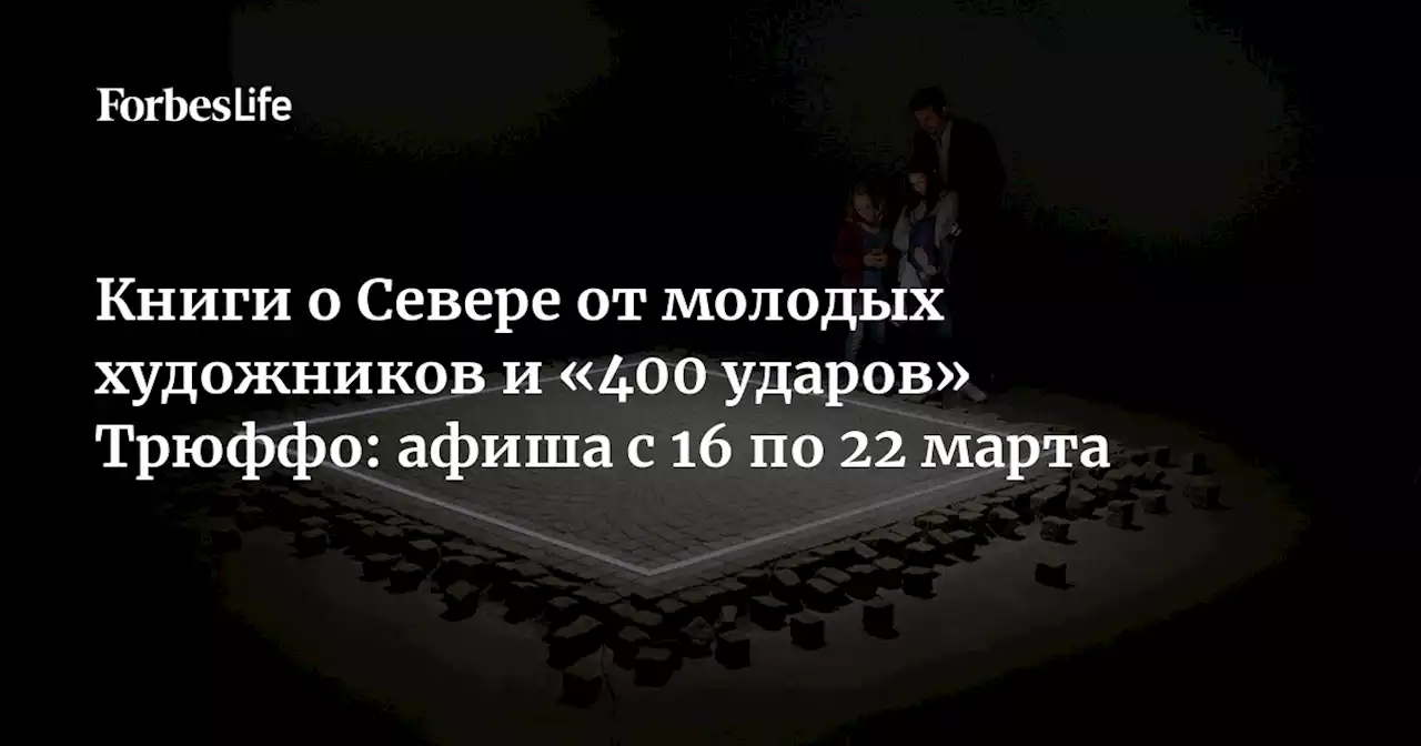 Книги о Севере от молодых художников и «400 ударов» Трюффо: афиша с 16 по 22 марта