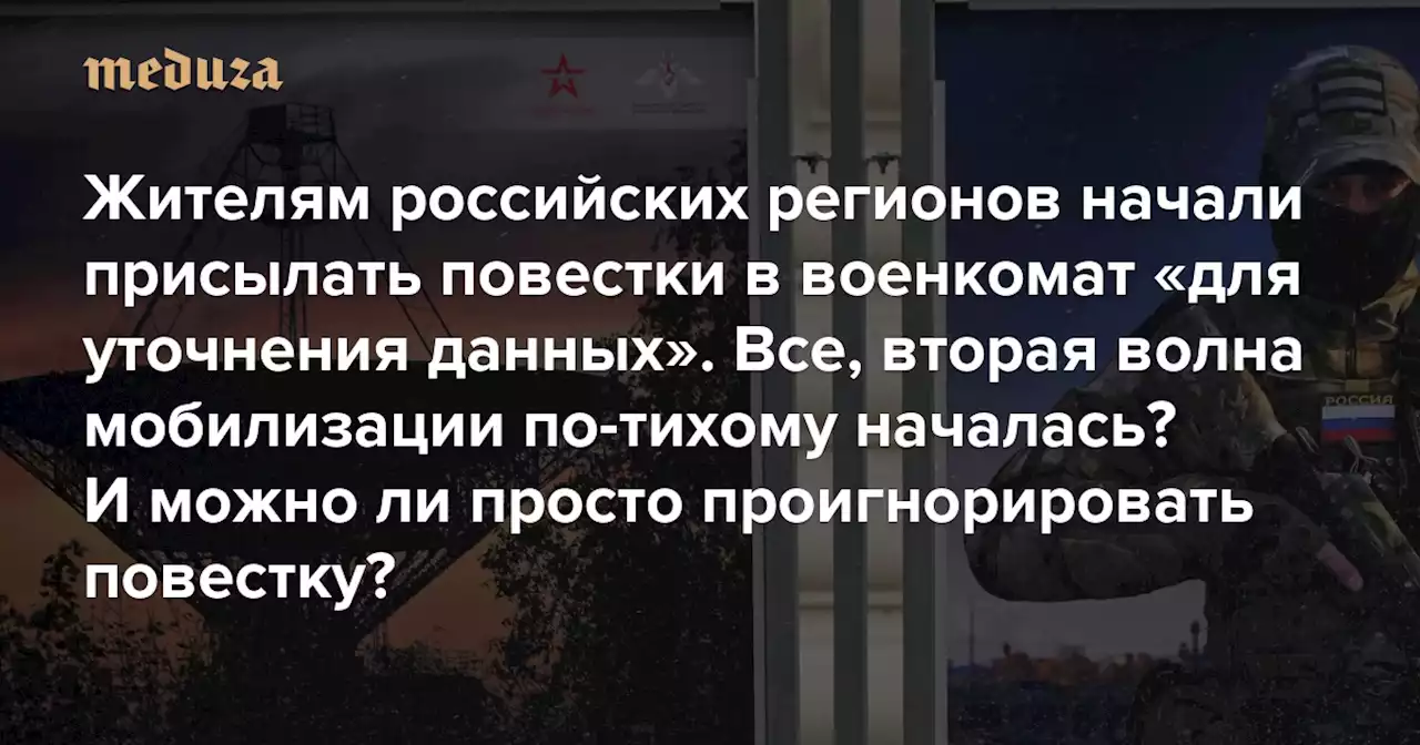 Жителям российских регионов начали присылать повестки в военкомат «для уточнения данных». Все, вторая волна мобилизации по-тихому началась? И можно ли просто проигнорировать повестку? Отвечает военный юрист — Meduza