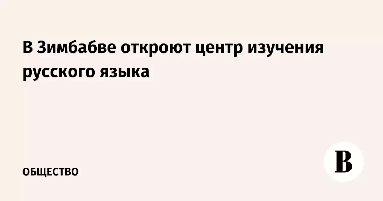 В Зимбабве откроют центр изучения русского языка