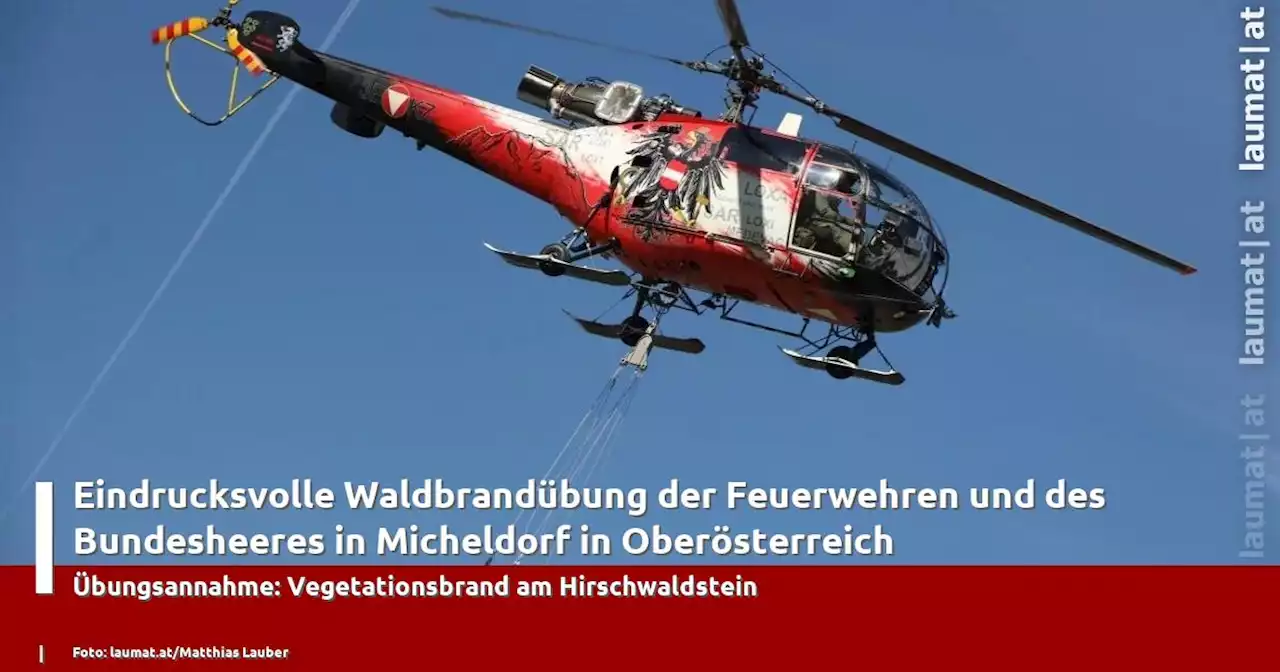 Eindrucksvolle Waldbrandübung der Feuerwehren und des Bundesheeres in Micheldorf in Oberösterreich | laumat|at