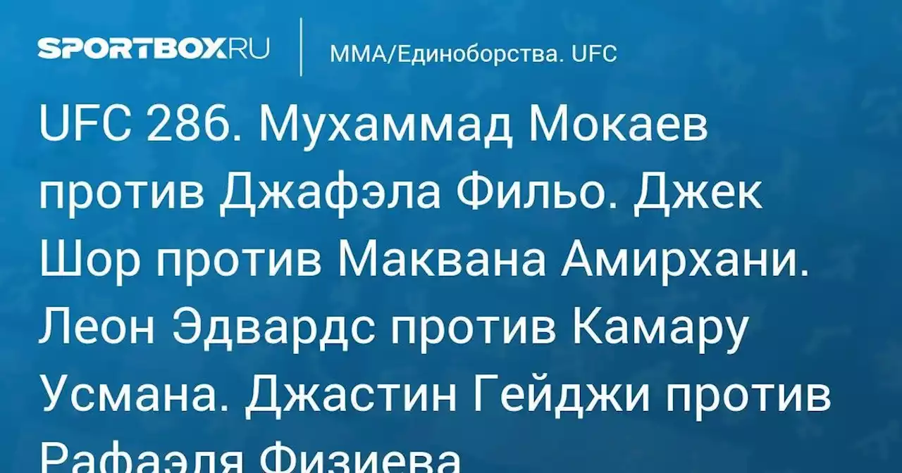 UFC 286. Мухаммад Мокаев против Джафэла Фильо. Джек Шор против Маквана Амирхани. Леон Эдвардс против Камару Усмана. Джастин Гейджи против Рафаэля Физиева