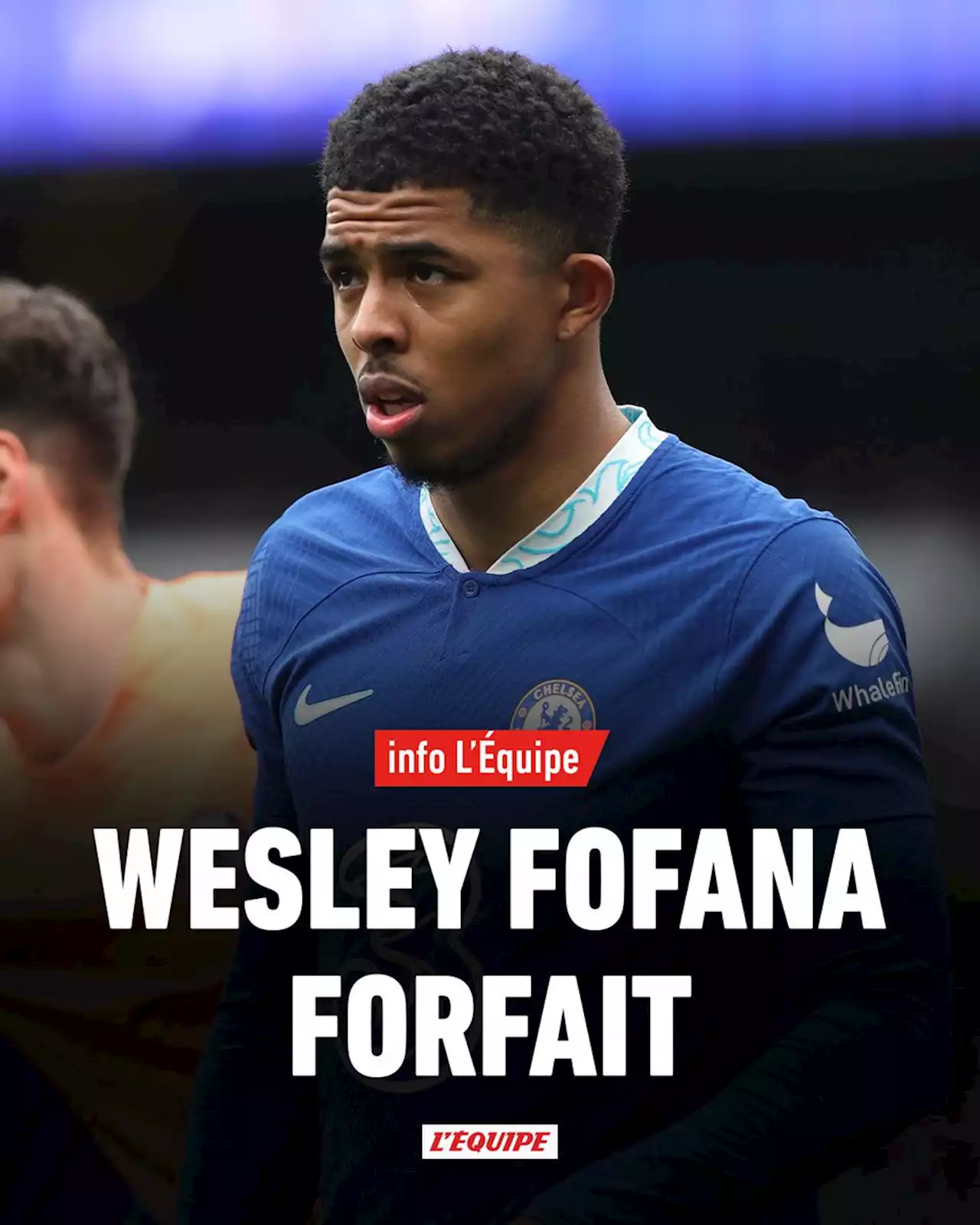 Touché avec Chelsea, Wesley Fofana forfait avec les Bleus