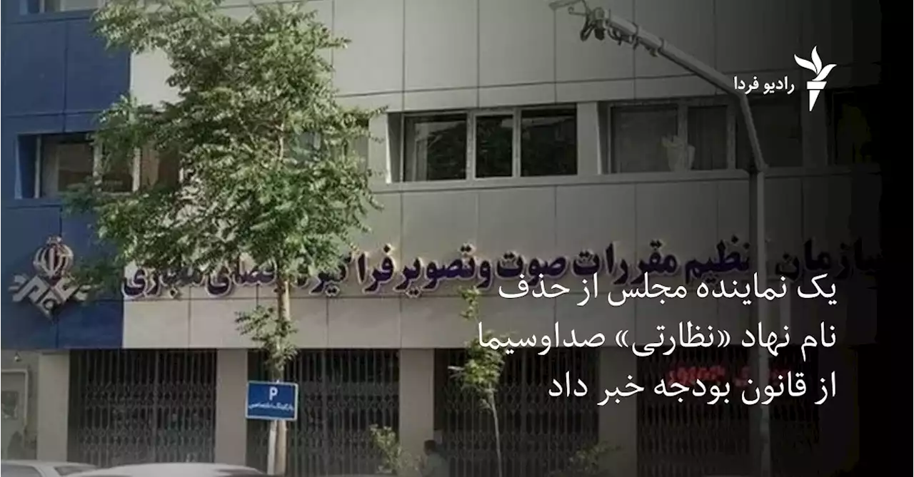 یک نماینده مجلس از حذف نام نهاد «نظارتی» صداوسیما از قانون بودجه خبر داد