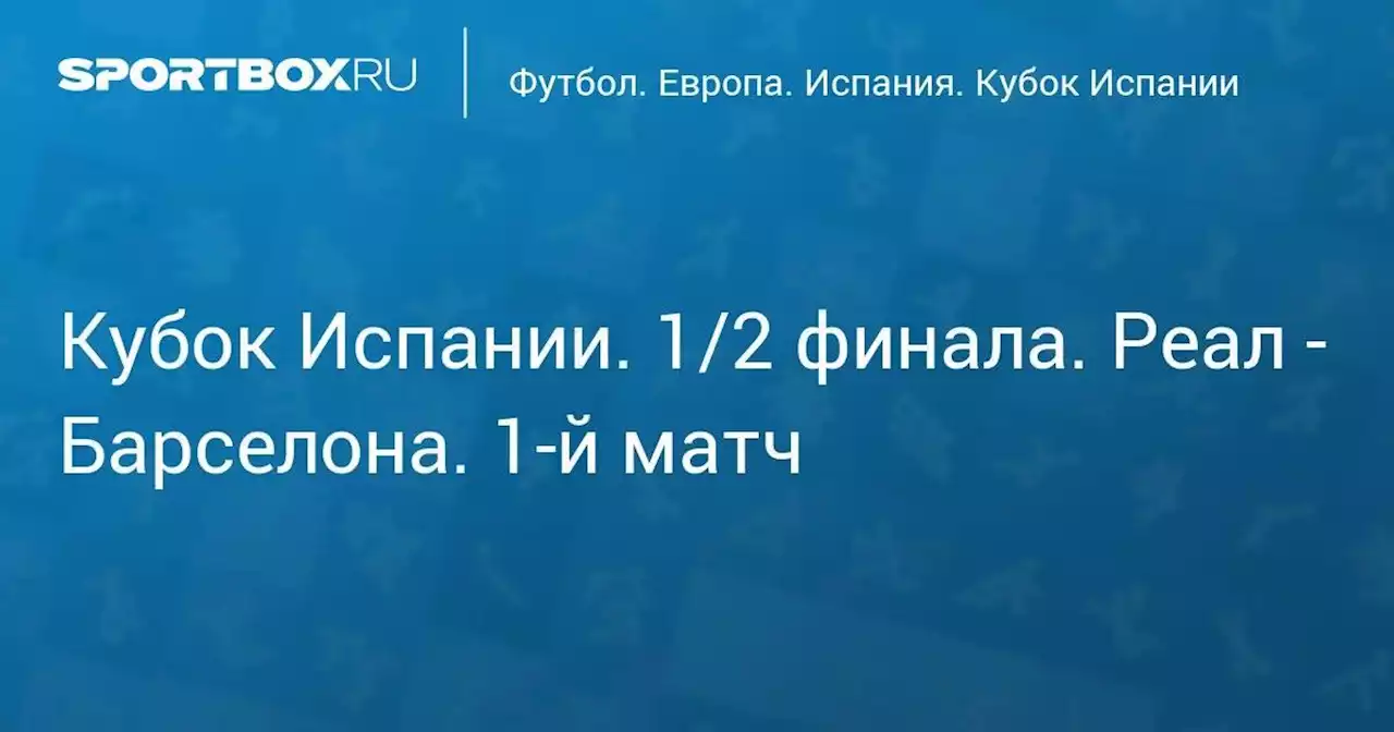 Кубок Испании. 1/2 финала. Реал - Барселона. 1-й матч