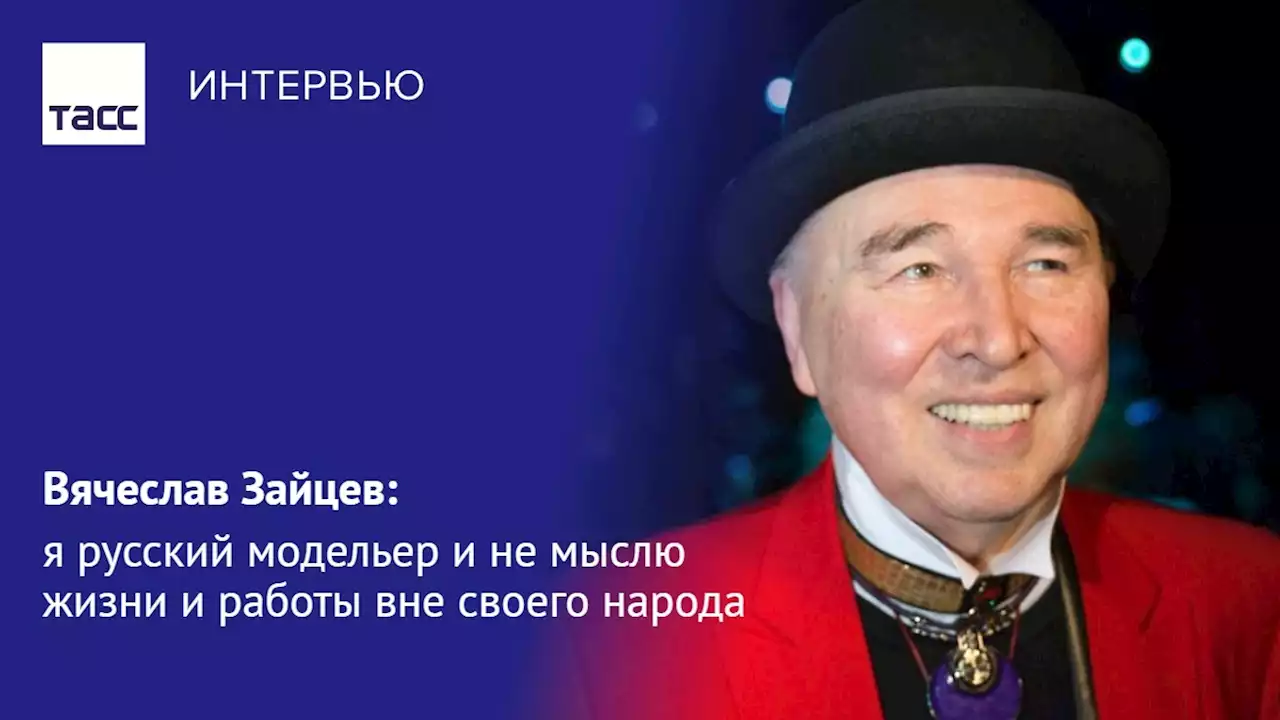 Вячеслав Зайцев: я русский модельер и не мыслю жизни и работы вне своего народа - Интервью ТАСС