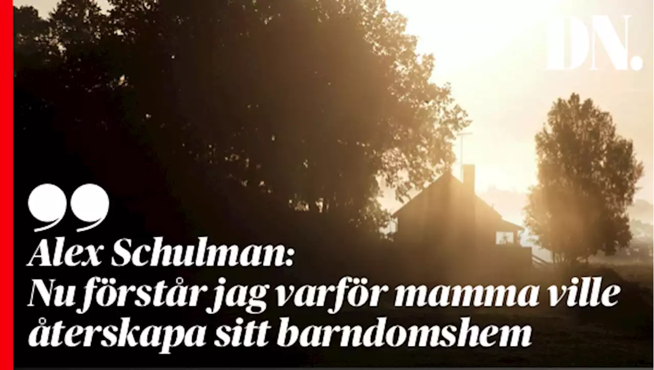 Alex Schulman: Nu förstår jag varför mamma ville återskapa sitt barndomshem