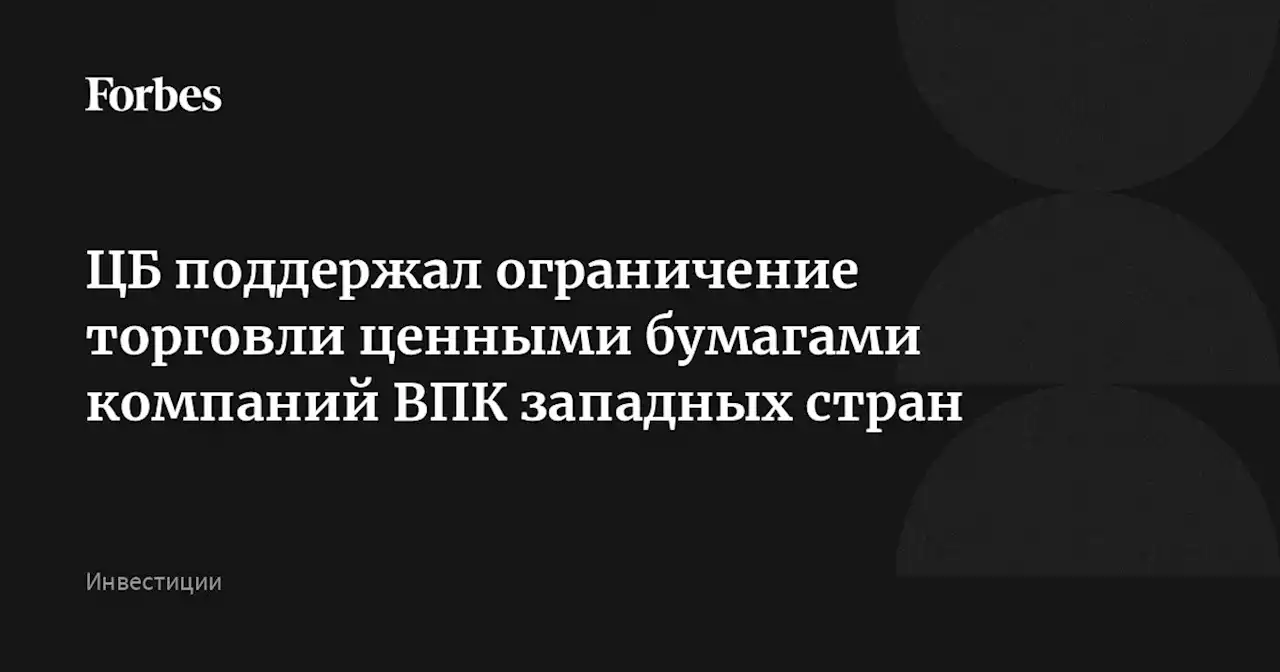 ЦБ поддержал ограничение торговли ценными бумагами компаний ВПК западных стран