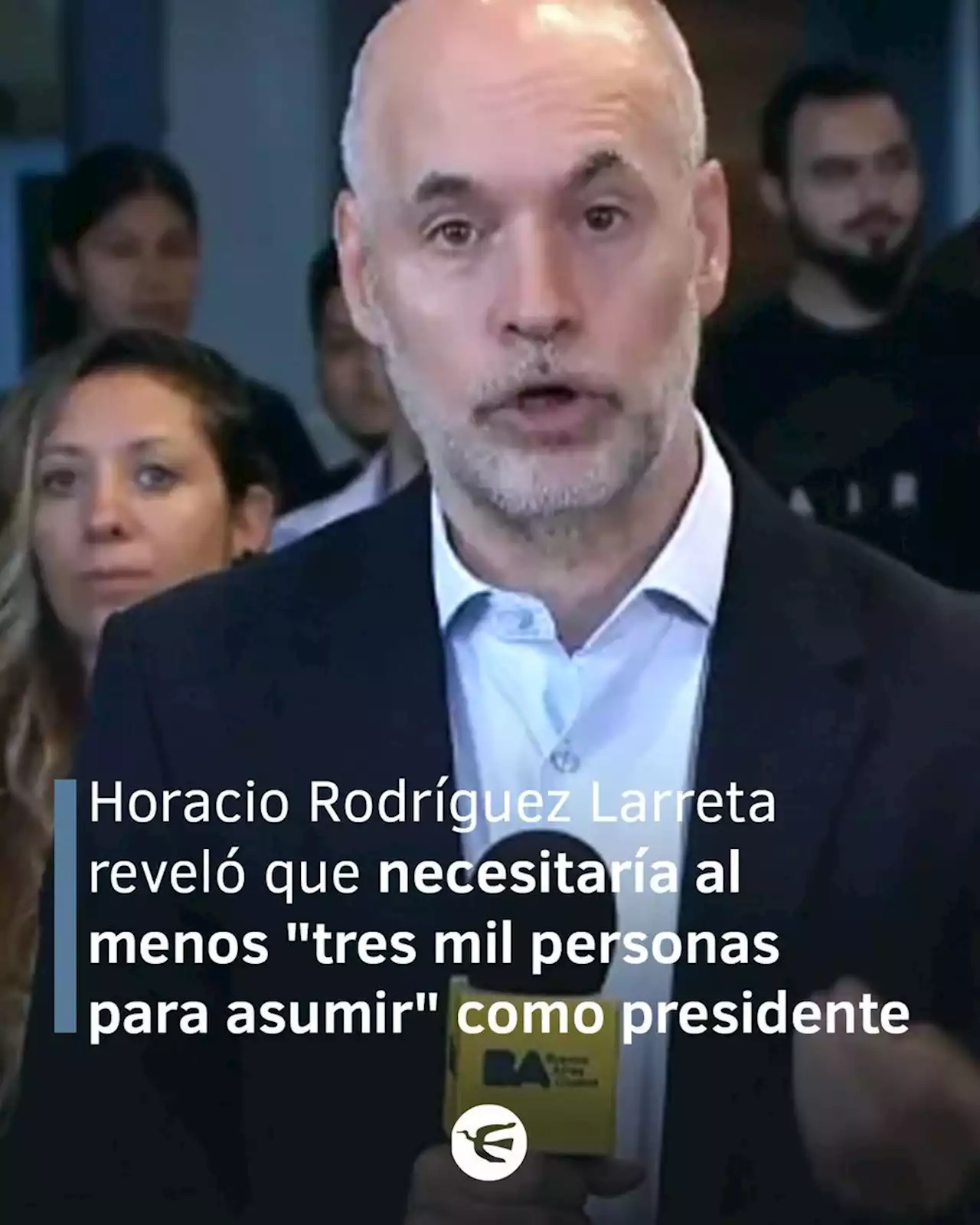 Larreta reveló que necesitaría al menos 'tres mil personas para asumir' como presidente