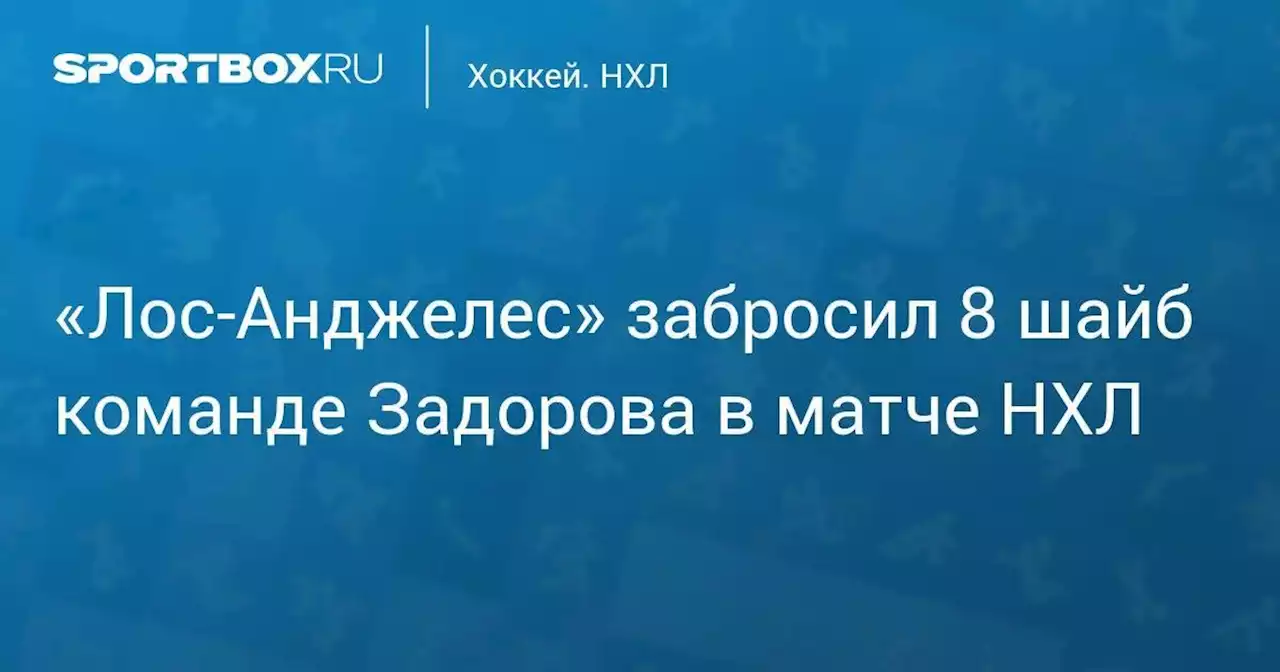 «Лос-Анджелес» забросил 8 шайб команде Задорова в матче НХЛ