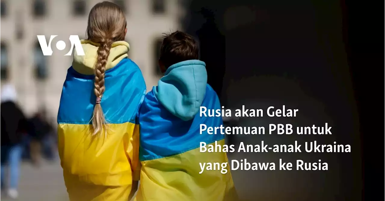 Rusia akan Gelar Pertemuan PBB untuk Bahas Anak-anak Ukraina yang Dibawa ke Rusia