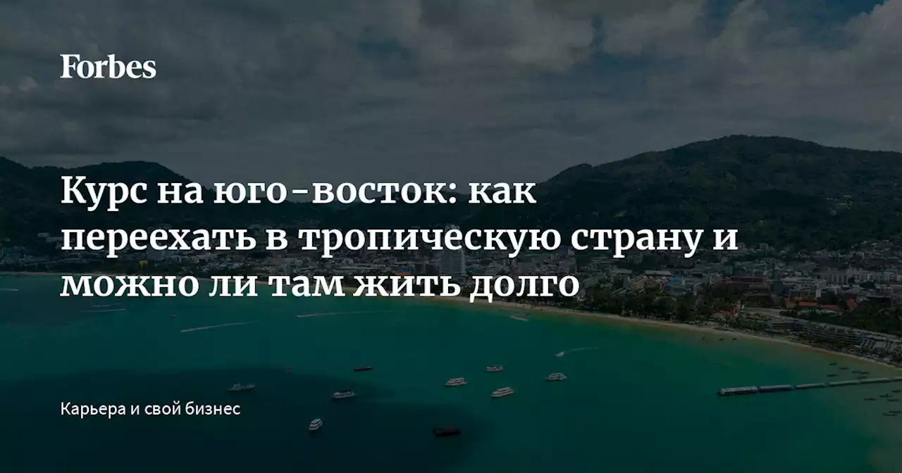 Курс на юго-восток: как переехать в тропическую страну и можно ли там жить долго