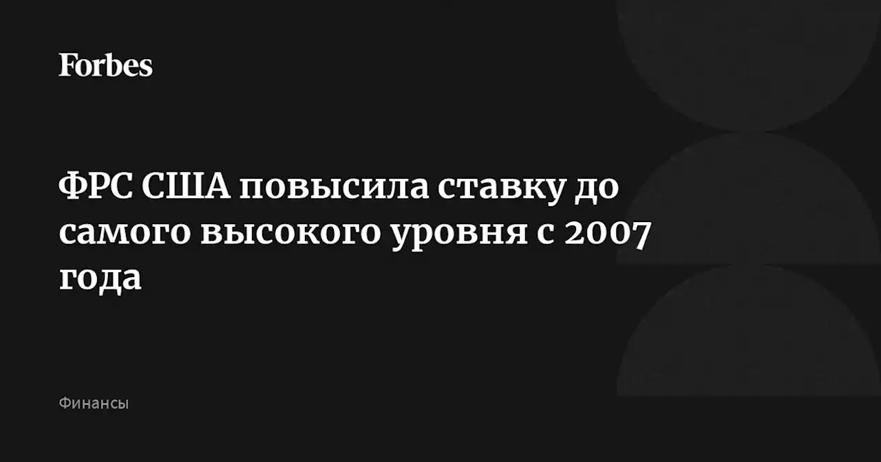 ФРС США повысила ставку до самого высокого уровня с 2007 года