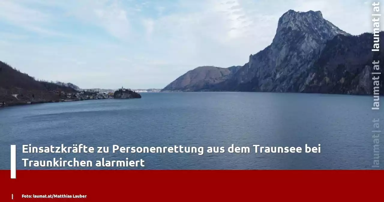 Einsatzkräfte zu Personenrettung aus dem Traunsee bei Traunkirchen alarmiert | laumat|at