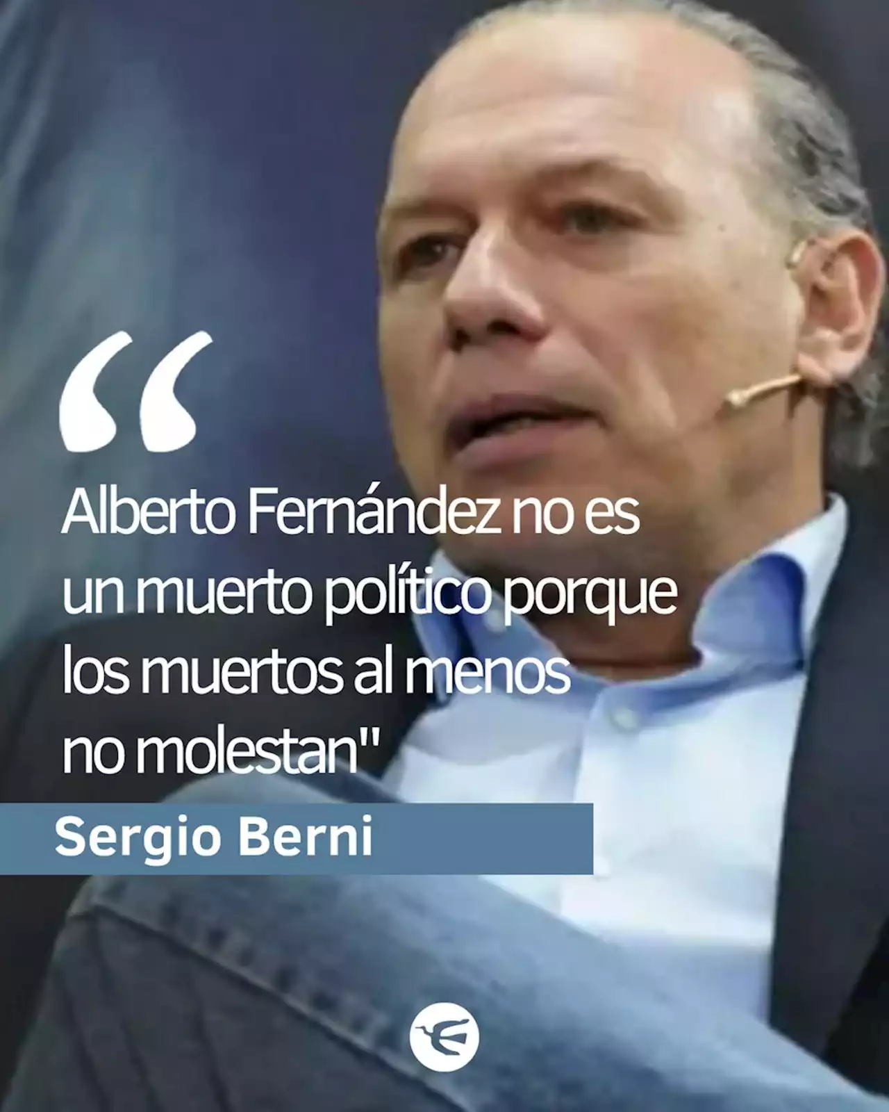 Berni: 'Alberto Fernández no es un muerto político, al menos los muertos no molestan'