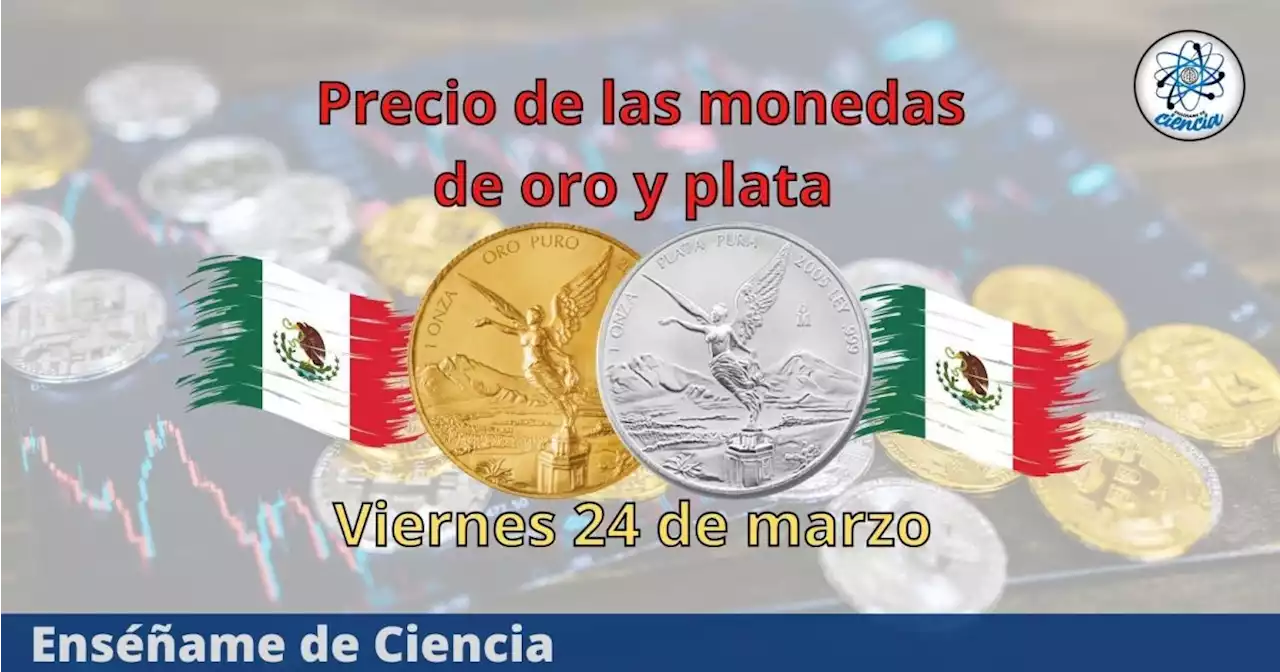 Cuál es el precio de las monedas de oro y plata hoy viernes 24 de marzo