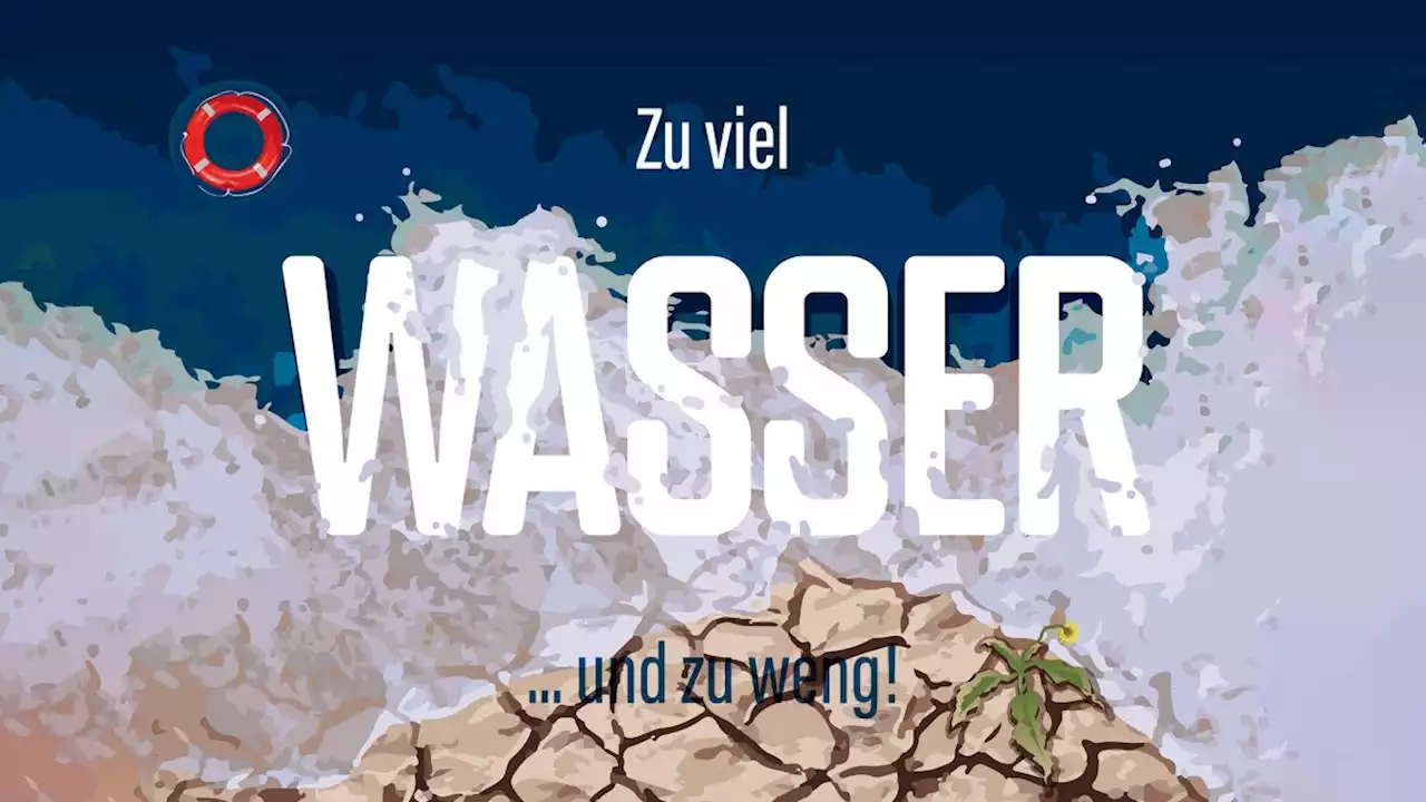 Wasser: Wie wir künftig zwischen Dürren und Überschwemmungen leben müssen