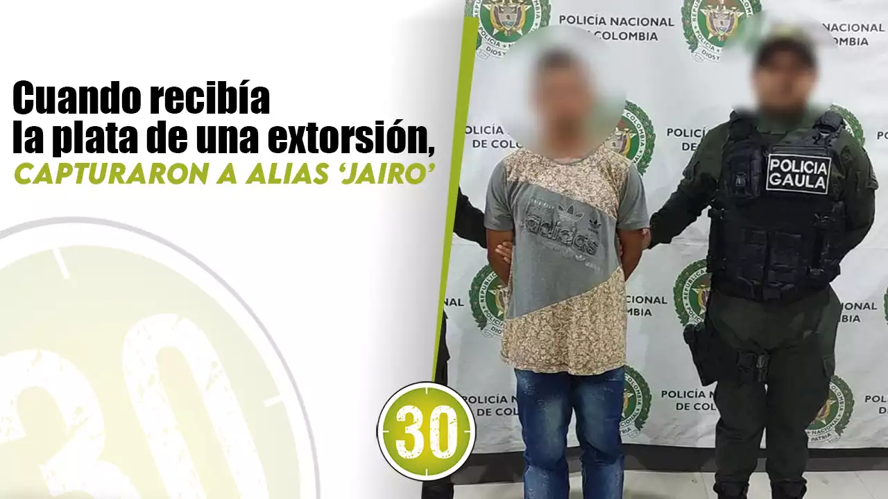 [VIDEO] Cuando recibía la plata de una extorsión, capturaron a alias ‘Jairo’ | Minuto30