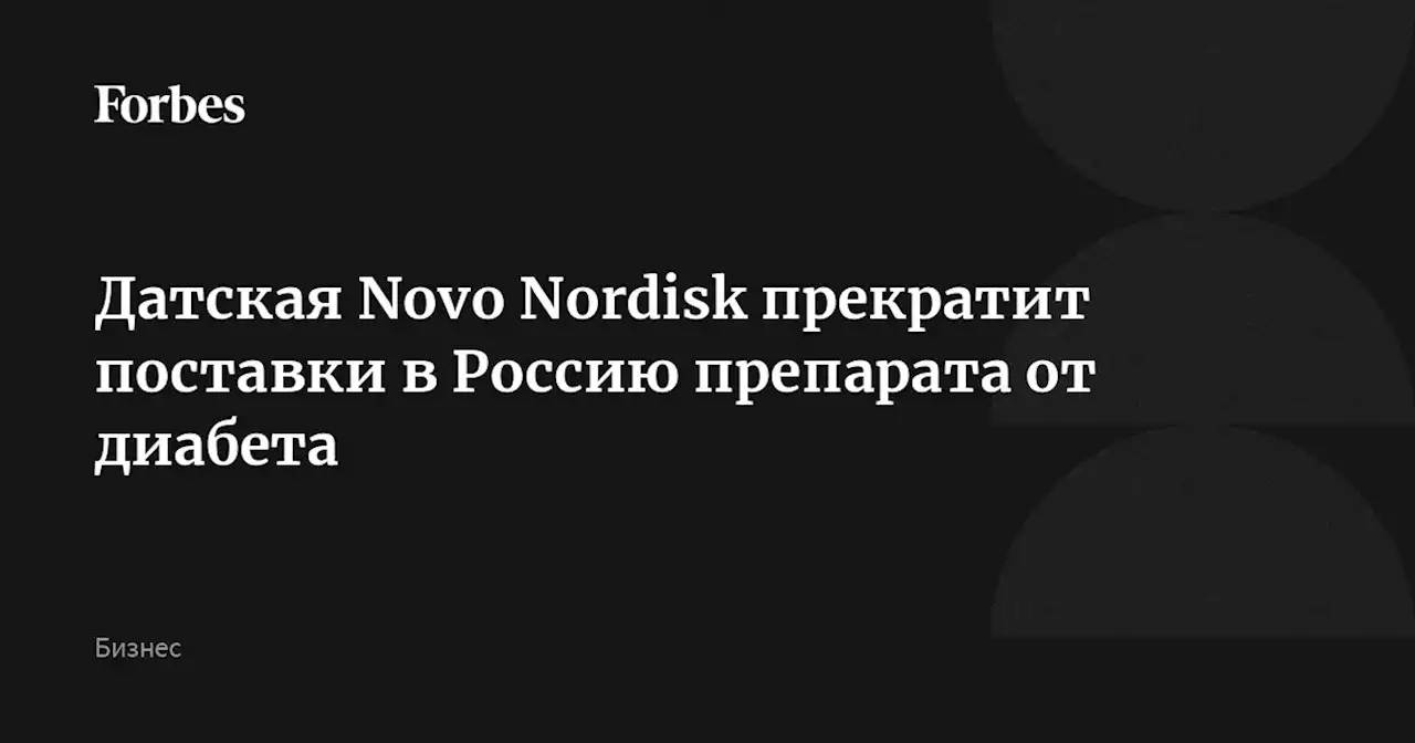 Датская Novo Nordisk прекратит поставки в Россию препарата от диабета