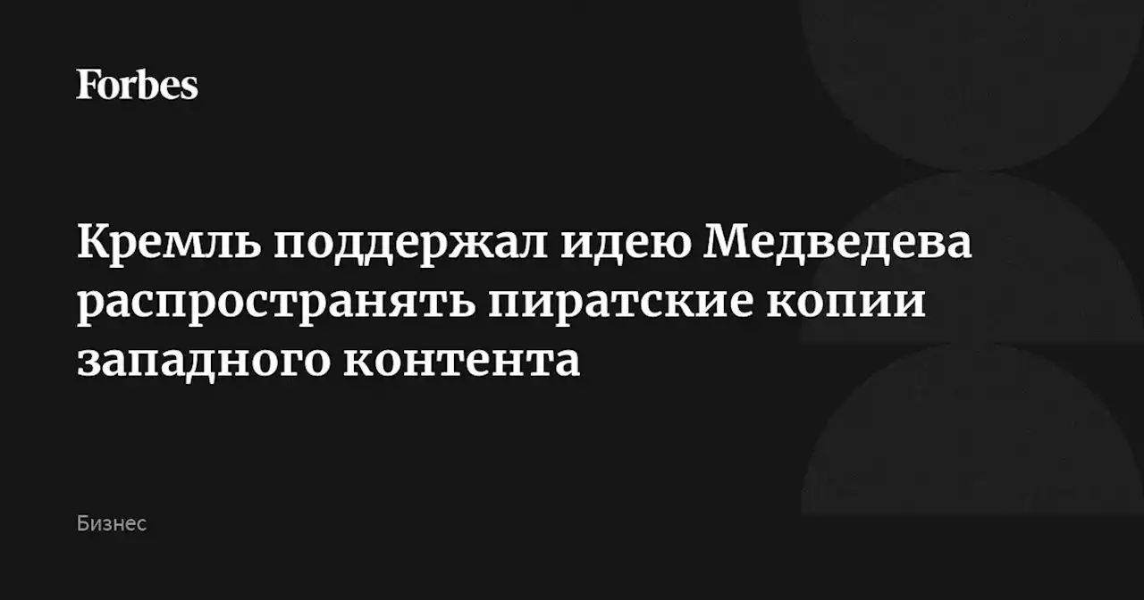 Кремль поддержал идею Медведева распространять пиратские копии западного контента