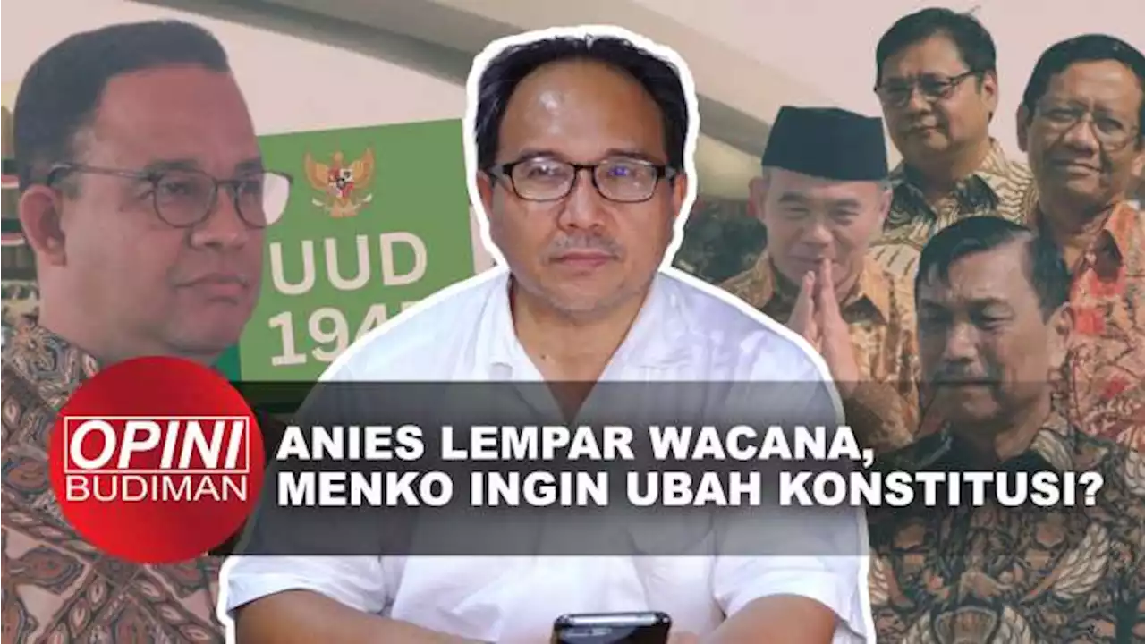 Anies Lempar Wacana Ada Menko Ingin Konstitusi Diubah, Mungkinkah? - OPINI BUDIMAN