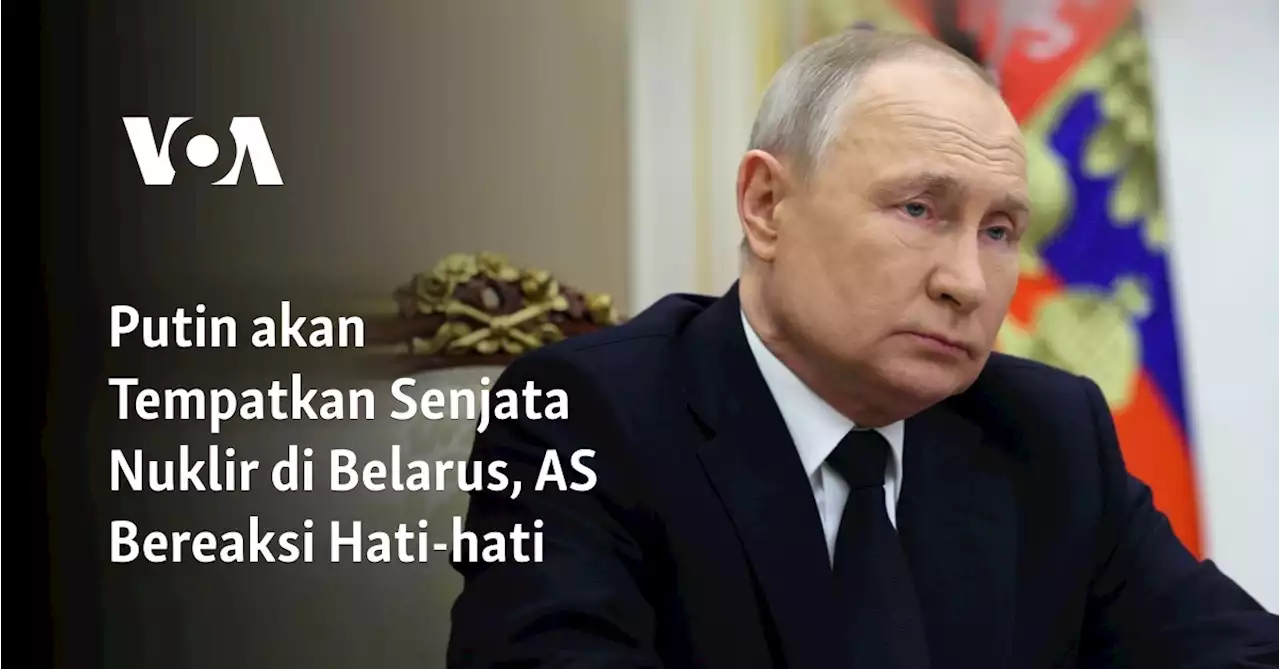 Putin akan Tempatkan Senjata Nuklir di Belarus, AS Bereaksi Hati-hati