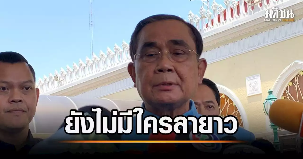บิ๊กตู่ยัน ยังไม่มีใครลาราชการยาวไปหาเสียง 'เสี่ยหนู'ยังไม่ยื่น ดักคอ รมต.ลาเป็นครั้งคราวได้