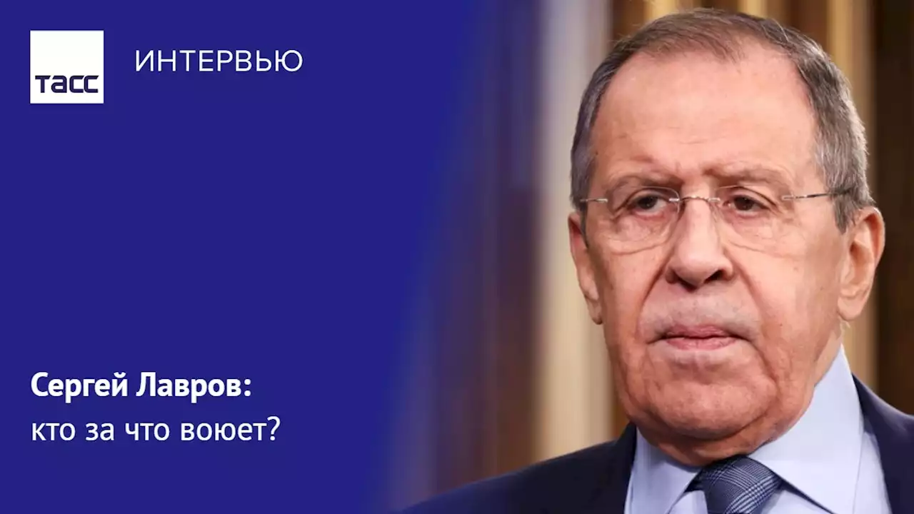 Сергей Лавров: кто за что воюет? - Интервью ТАСС