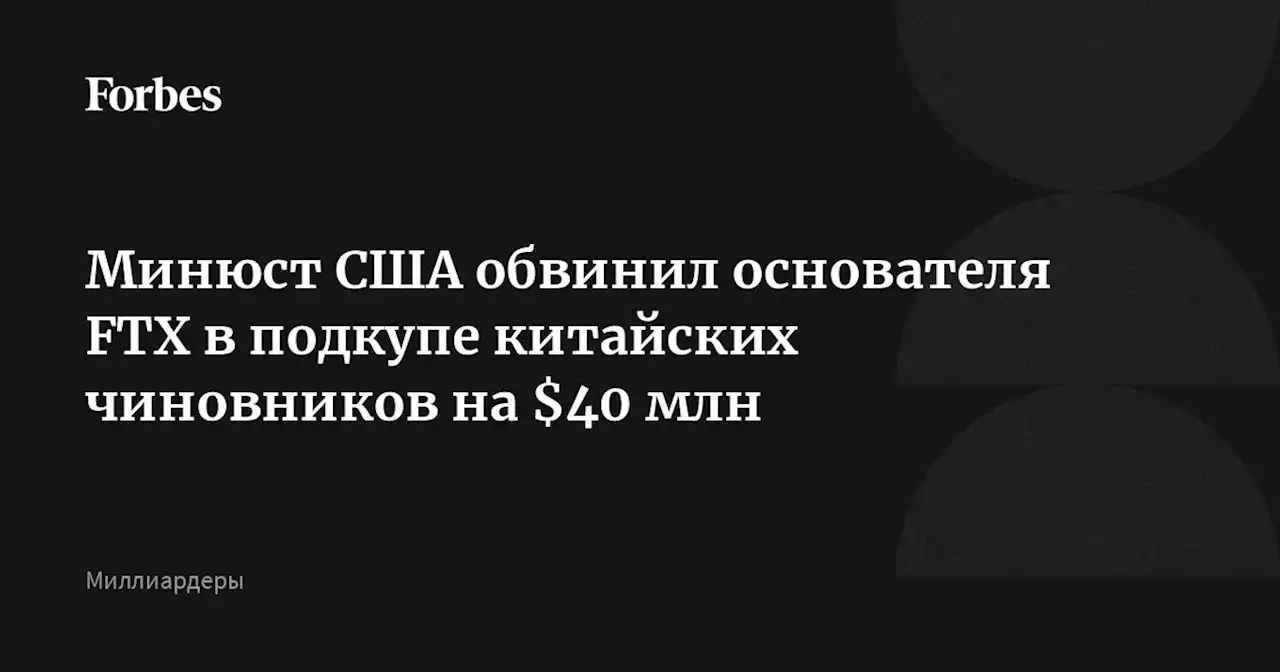 Минюст США обвинил основателя FTX в подкупе китайских чиновников на $40 млн