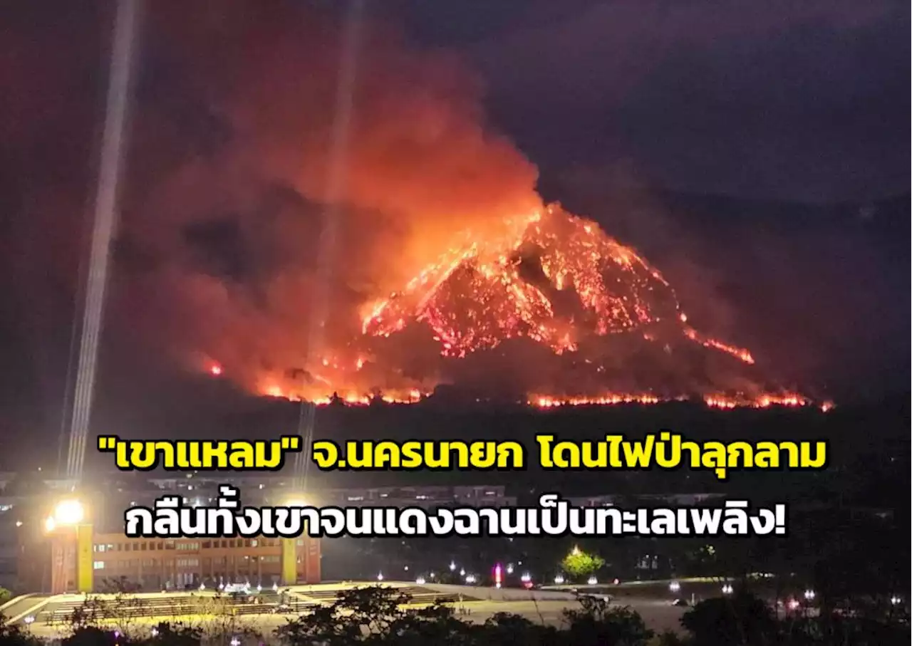 'เขาแหลม' จ.นครนายก โดนไฟป่าลุกลาม กลืนทั้งเขาจนแดงฉานเป็นทะเลเพลิง