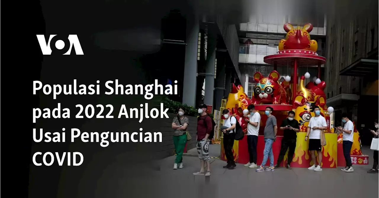 Populasi Shanghai pada 2022 Anjlok Usai Penguncian COVID