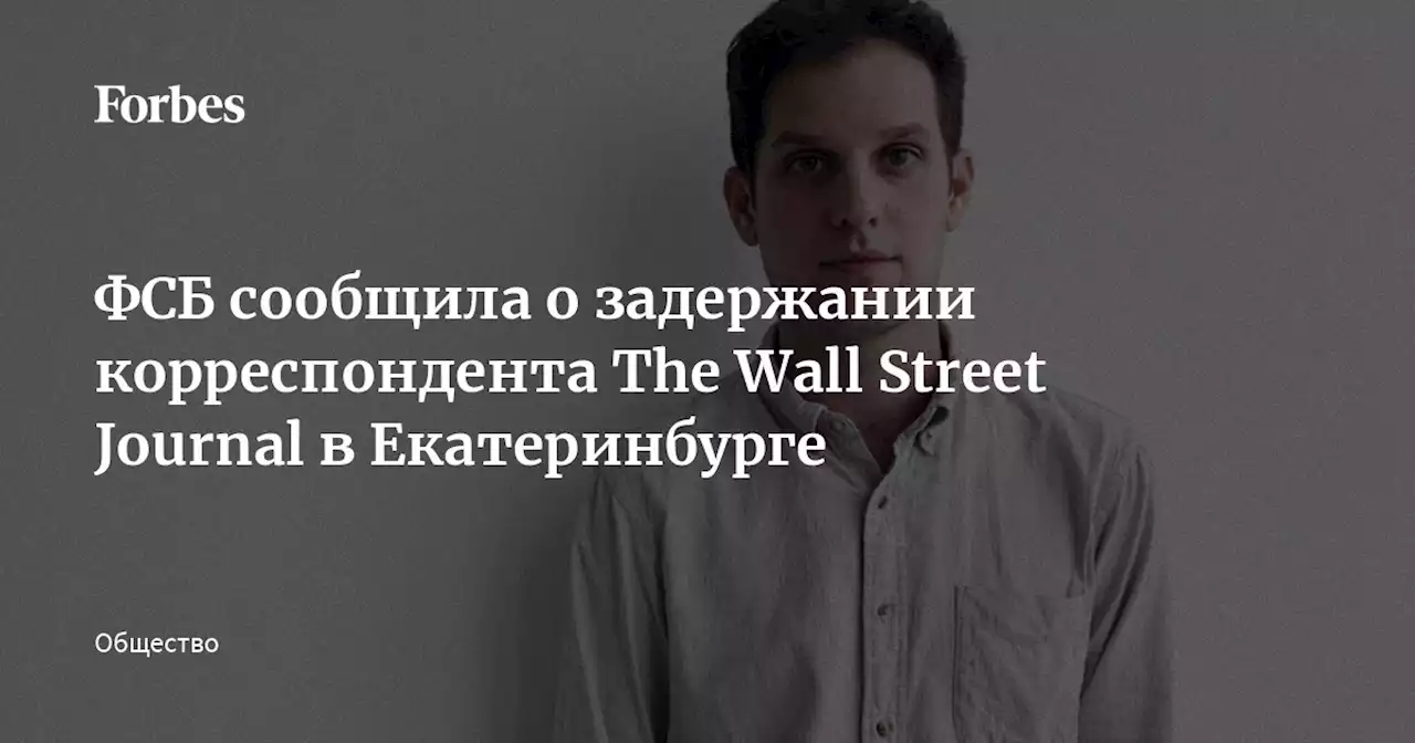 ФСБ сообщила о задержании корреспондента The Wall Street Journal в Екатеринбурге