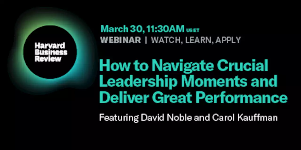 How to Navigate Crucial Leadership Moments and Deliver Great Performance