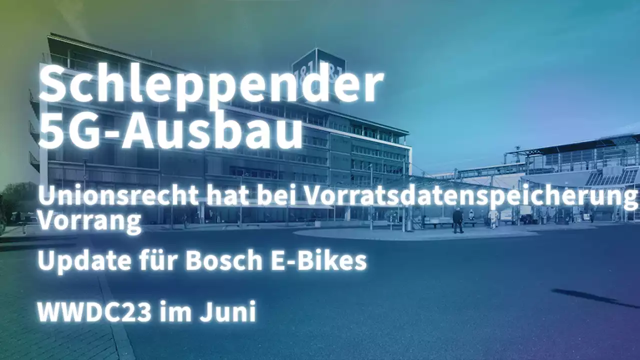 Kurz informiert: Vorratsdatenspeicherung, 5G-Ausbau, Bosch E-Bike, WWDC23