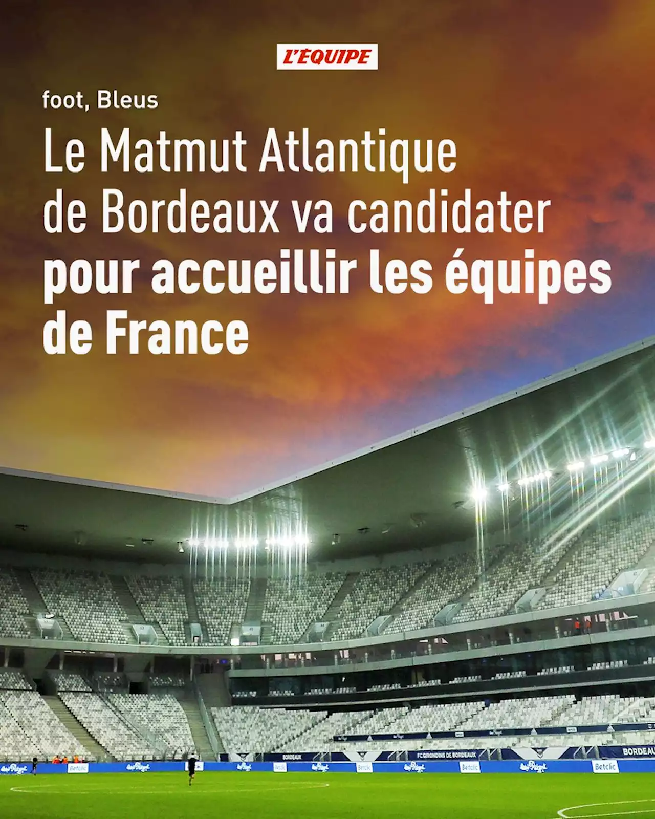 Le Matmut Atlantique de Bordeaux va candidater pour accueillir les équipes de France