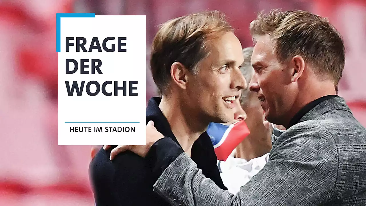 Was macht Tuchel besser als Nagelsmann?