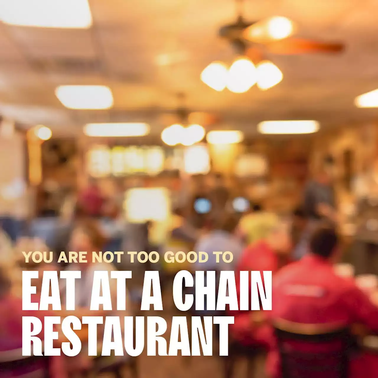 You Are Not Too Good to Eat at a Chain Restaurant