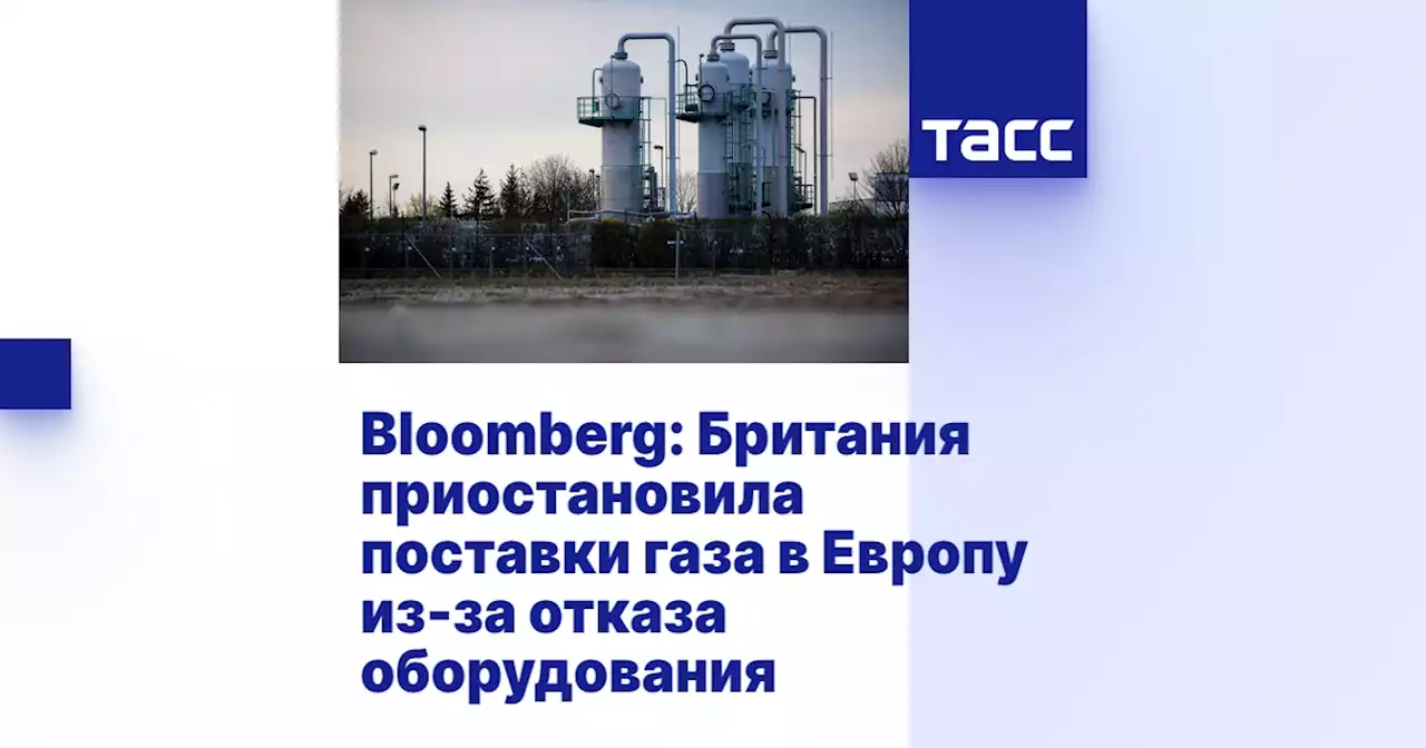 Bloomberg: Британия приостановила поставки газа в Европу из-за отказа оборудования
