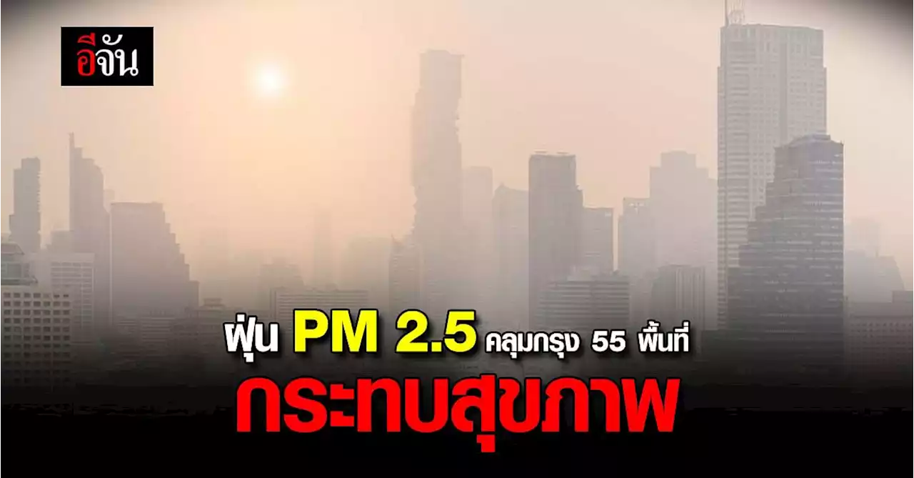 เช็ก! 55 พื้นที่กรุงเทพฯ ฝุ่น PM 2.5 ฟุ้งเกินมาตรฐาน เริ่มกระทบสุขภาพ